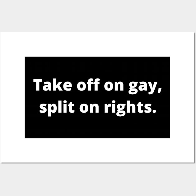 TAKE OFF ON GAY, SPLIT ON RIGHTS (White) Wall Art by Half In Half Out Podcast